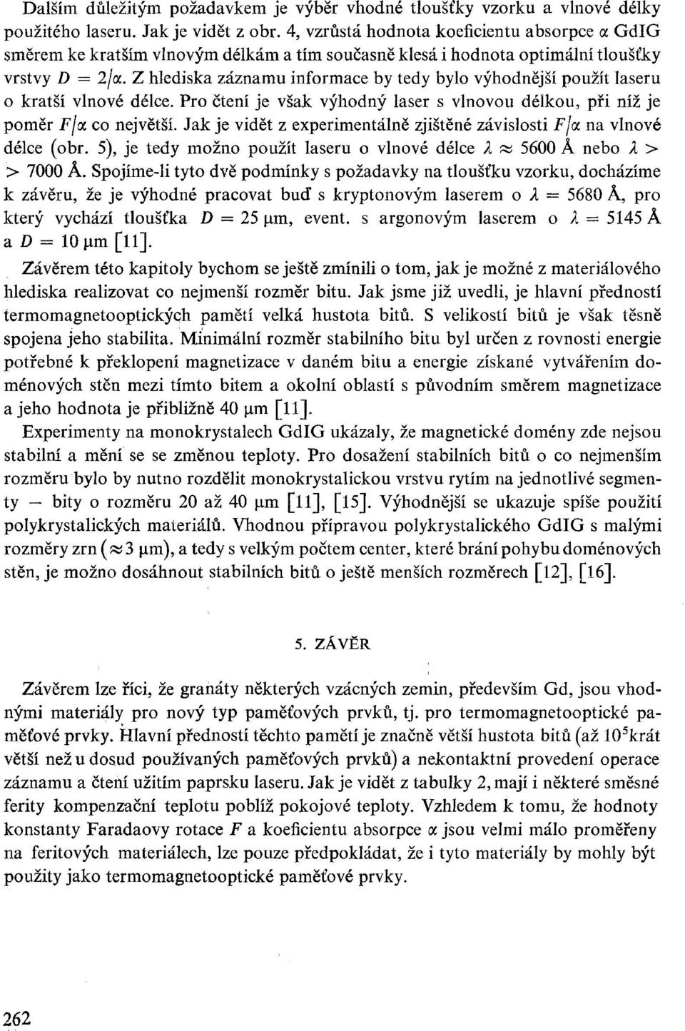 Z hlediska záznamu informace by tedy bylo výhodnější použít laseru o kratší vlnové délce. Pro čtení je však výhodný laser s vlnovou délkou, při níž je poměr F/a co největší.