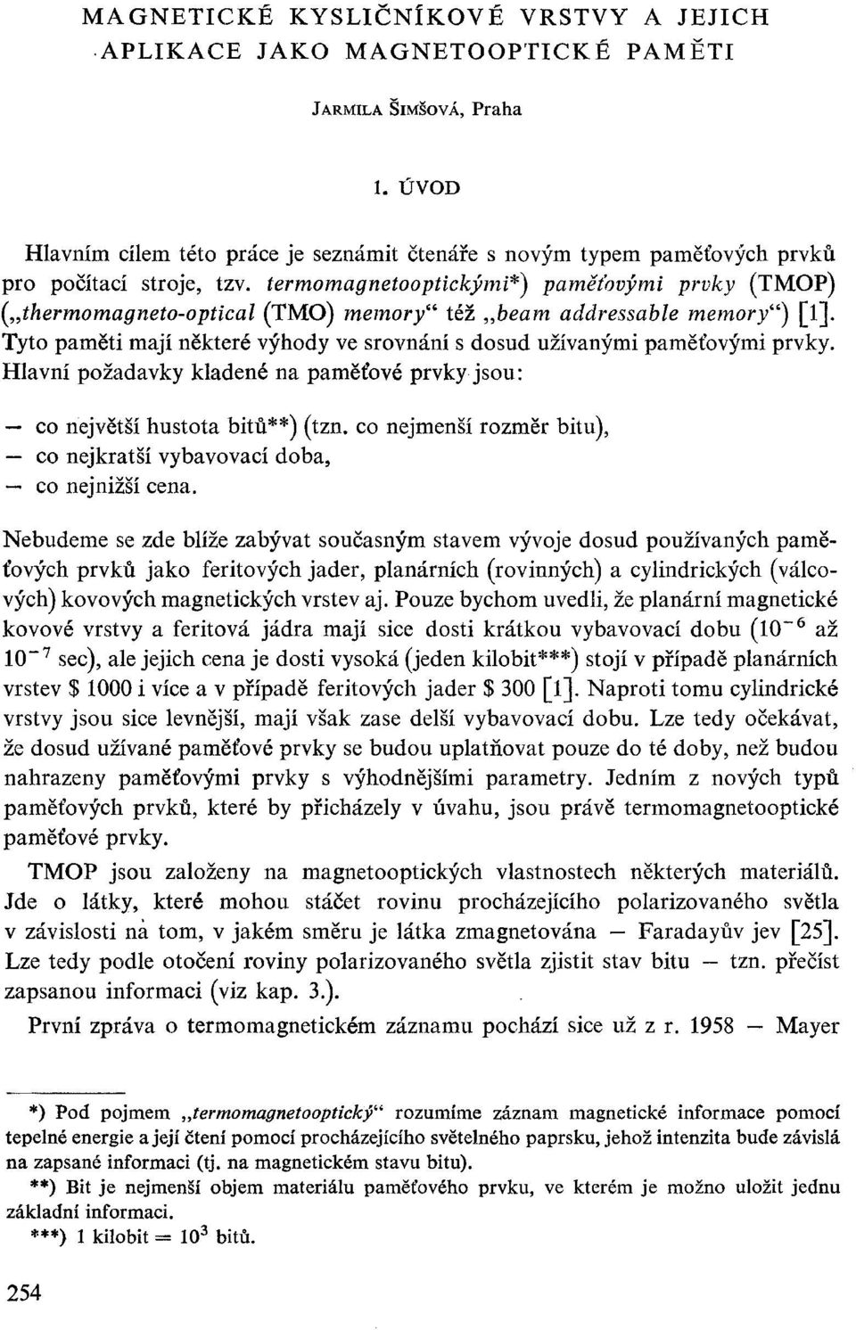 termomagnetooptickými*) paměťovými prvky (TMOP) ( thermomagneto-optical (TMO) memory" též beam addressable memory") [l]. Tyto paměti mají některé výhody ve srovnání s dosud užívanými paměťovými prvky.