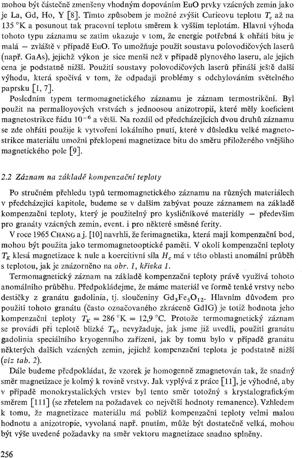 Hlavní výhoda tohoto typu záznamu se zatím ukazuje v tom, že energie potřebná k ohřátí bitu je malá zvláště v případě EuO. To umožňuje použít soustavu polovodičových laserů (např.