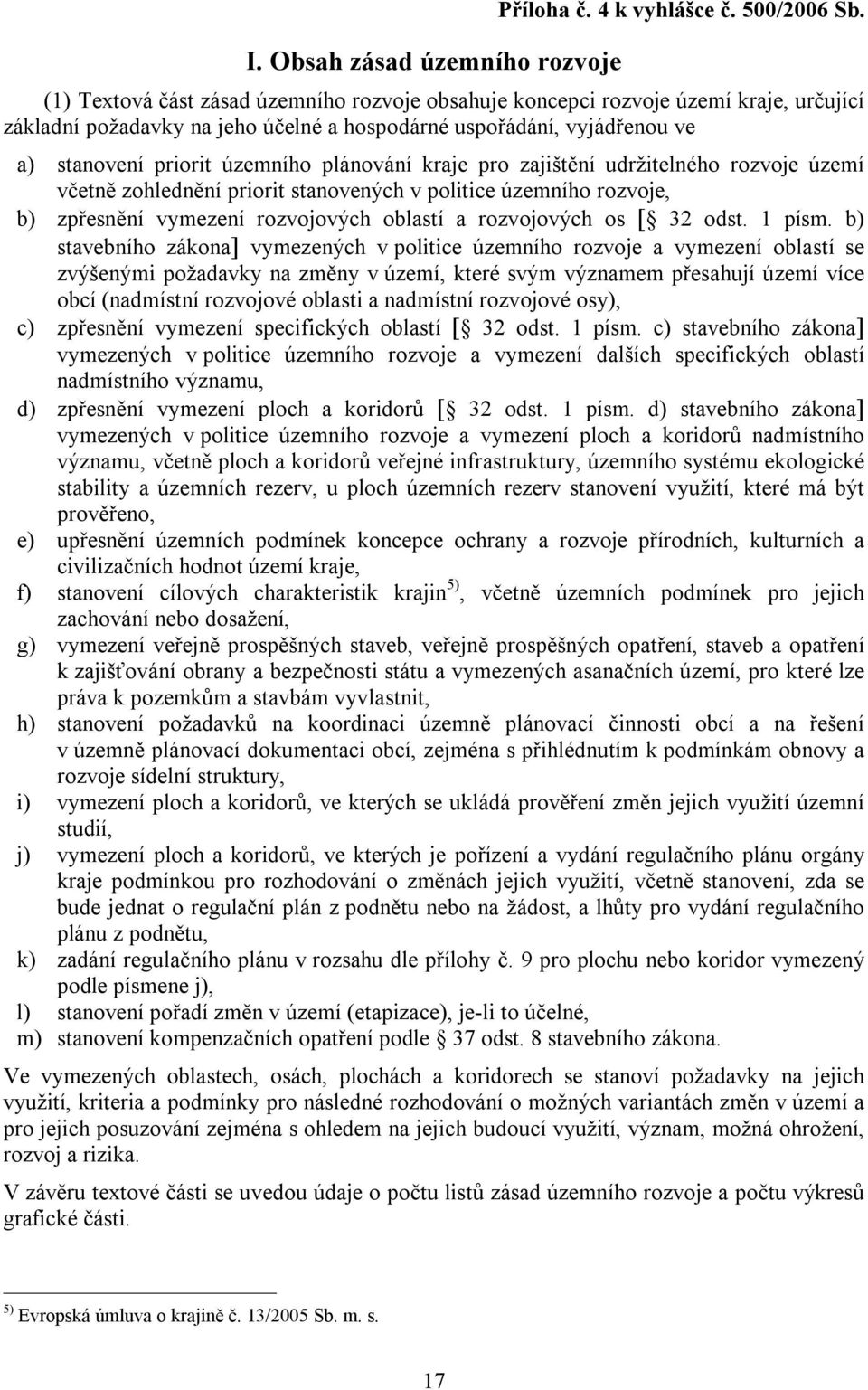 plánování kraje pro zajištění udržitelného rozvoje území včetně zohlednění priorit stanovených v politice územního rozvoje, b) zpřesnění vymezení rozvojových oblastí a rozvojových os [ 32 odst.