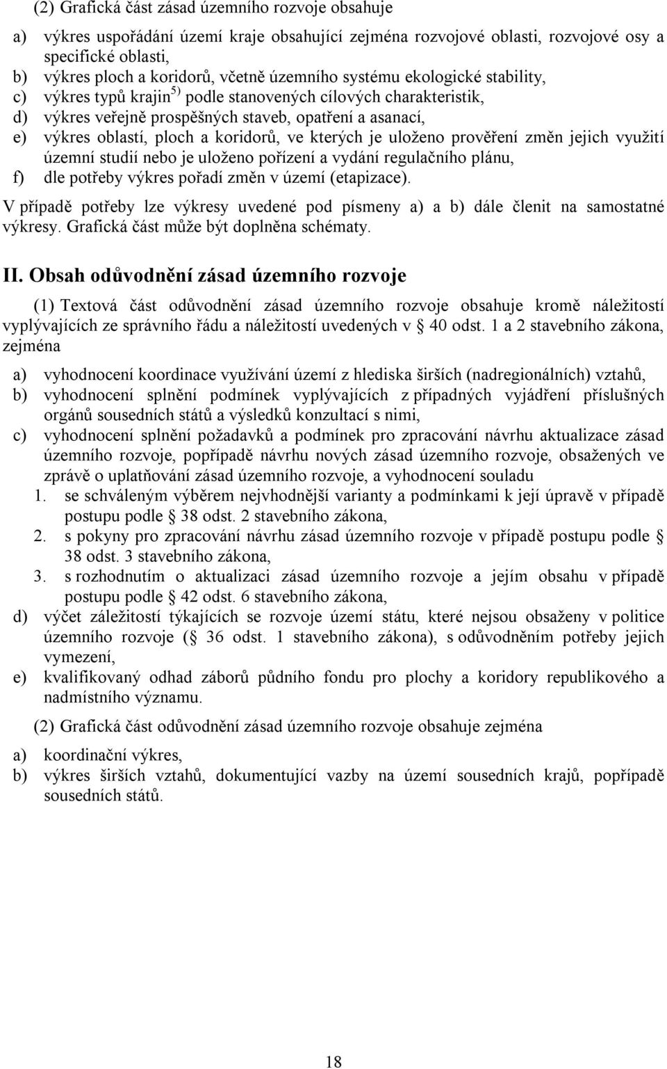 koridorů, ve kterých je uloženo prověření změn jejich využití územní studií nebo je uloženo pořízení a vydání regulačního plánu, f) dle potřeby výkres pořadí změn v území (etapizace).