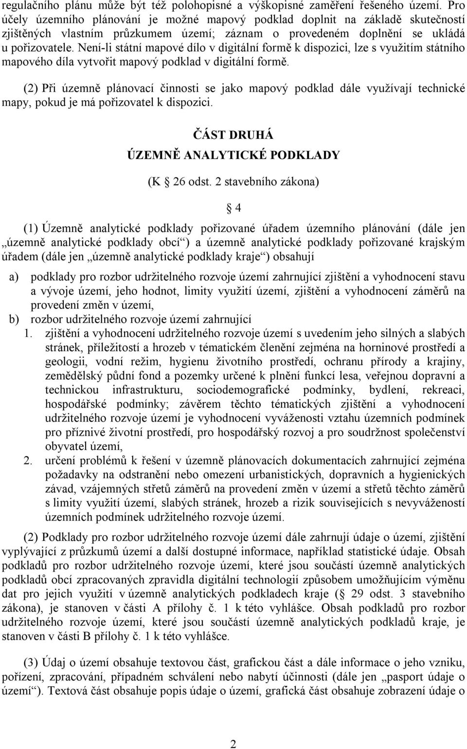 Není-li státní mapové dílo v digitální formě k dispozici, lze s využitím státního mapového díla vytvořit mapový podklad v digitální formě.