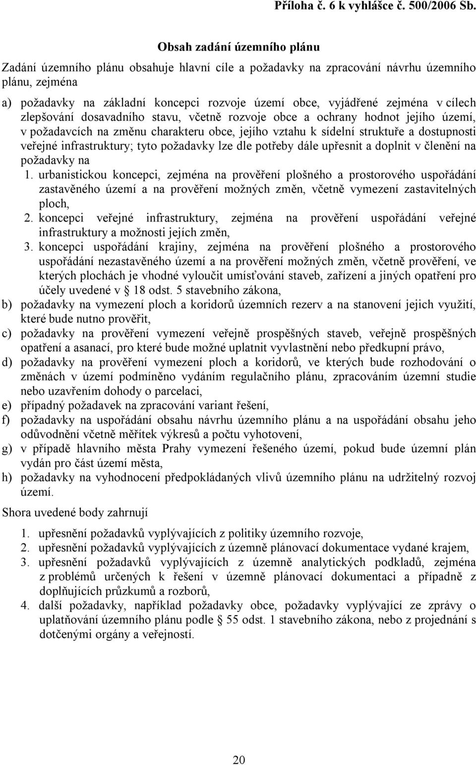 v cílech zlepšování dosavadního stavu, včetně rozvoje obce a ochrany hodnot jejího území, v požadavcích na změnu charakteru obce, jejího vztahu k sídelní struktuře a dostupnosti veřejné