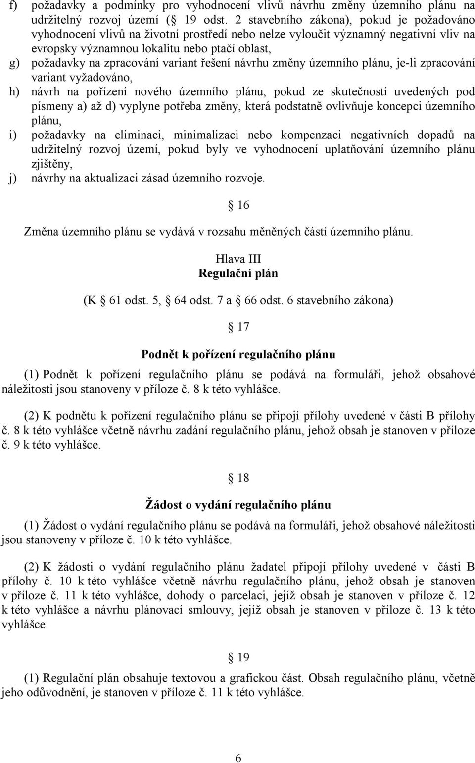 zpracování variant řešení návrhu změny územního plánu, je-li zpracování variant vyžadováno, h) návrh na pořízení nového územního plánu, pokud ze skutečností uvedených pod písmeny a) až d) vyplyne