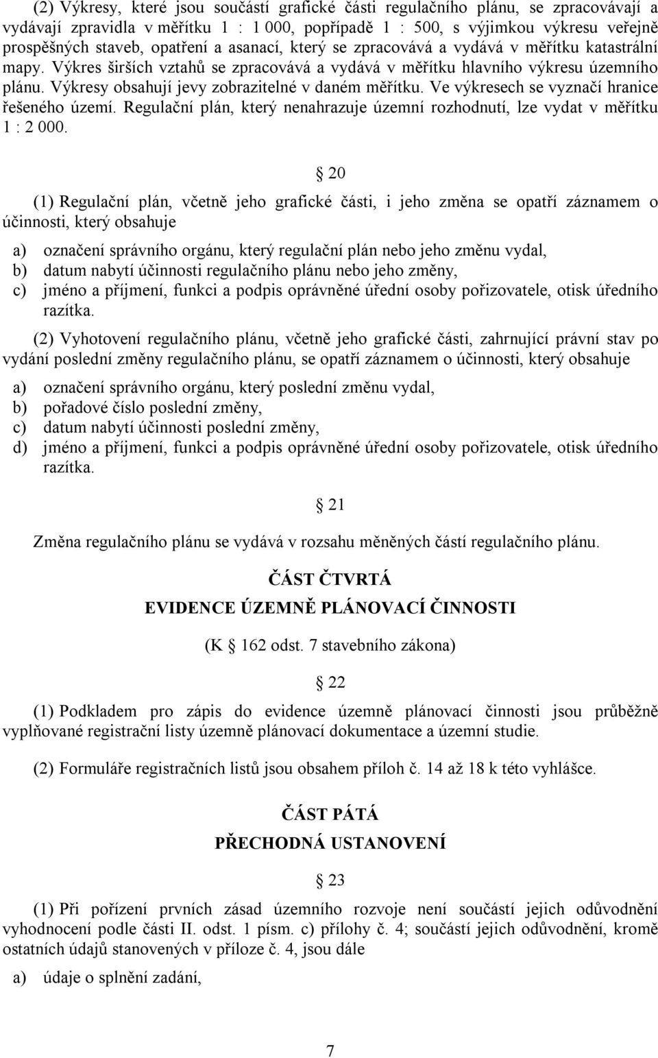 Výkresy obsahují jevy zobrazitelné v daném měřítku. Ve výkresech se vyznačí hranice řešeného území. Regulační plán, který nenahrazuje územní rozhodnutí, lze vydat v měřítku 1 : 2 000.