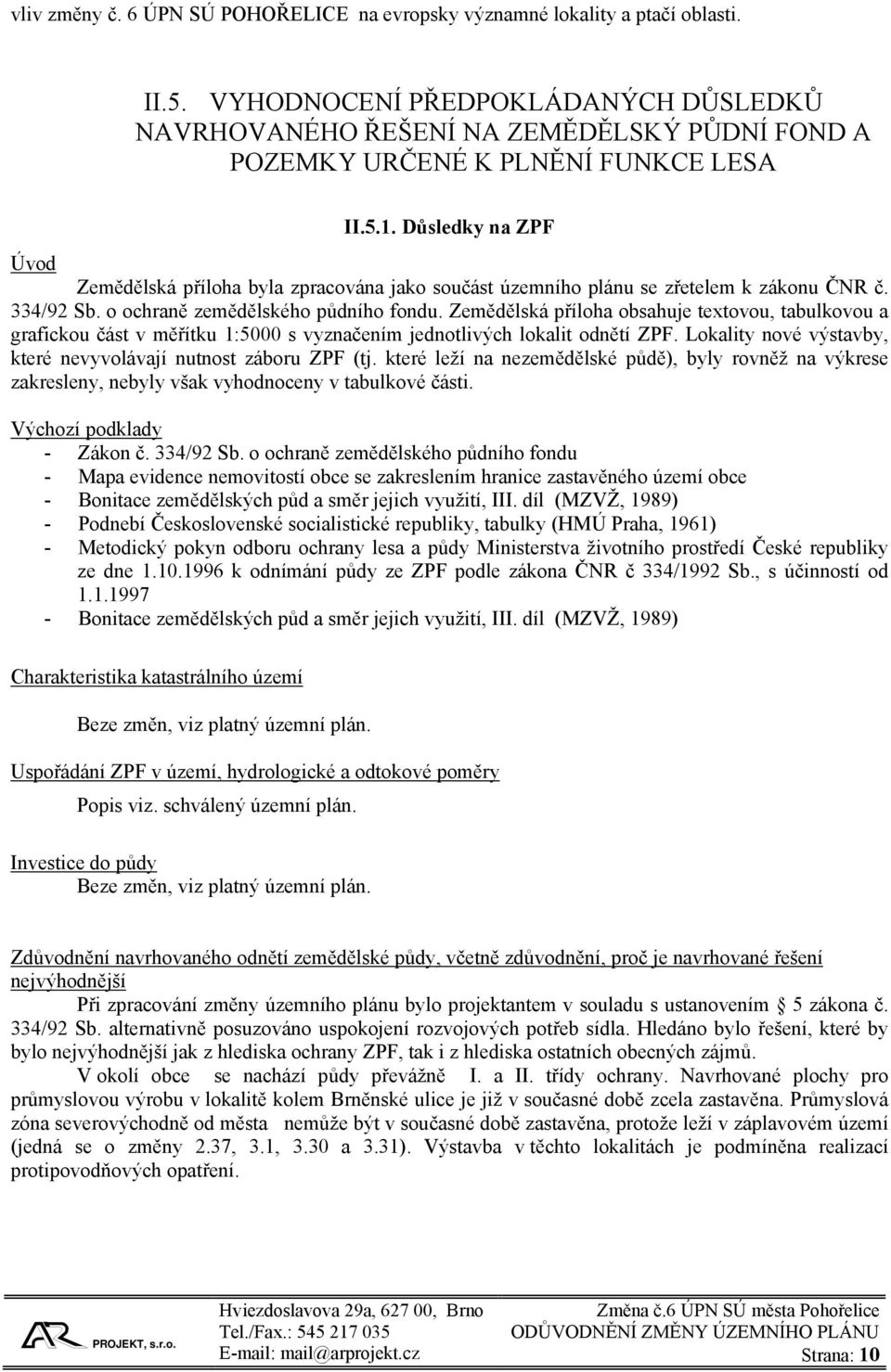 Důsledky na ZPF Úvod Zemědělská příloha byla zpracována jako součást územního plánu se zřetelem k zákonu ČNR č. 334/92 Sb. o ochraně zemědělského půdního fondu.