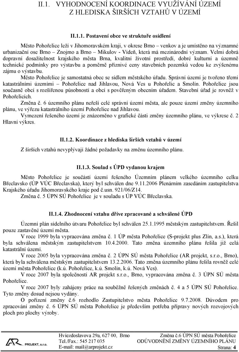 Velmi dobrá dopravní dosažitelnost krajského města Brna, kvalitní životní prostředí, dobré kulturní a územně technické podmínky pro výstavbu a poměrně příznivé ceny stavebních pozemků vedou ke