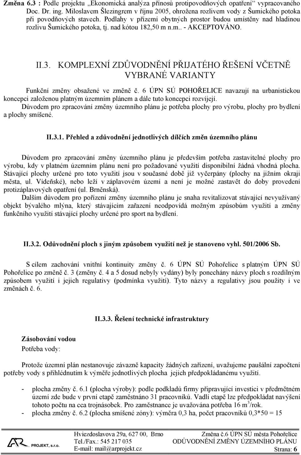 nad kótou 182,50 m n.m.. - AKCEPTOVÁNO. II.3. KOMPLEXNÍ ZDŮVODNĚNÍ PŘIJATÉHO ŘEŠENÍ VČETNĚ VYBRANÉ VARIANTY Funkční změny obsažené ve změně č.