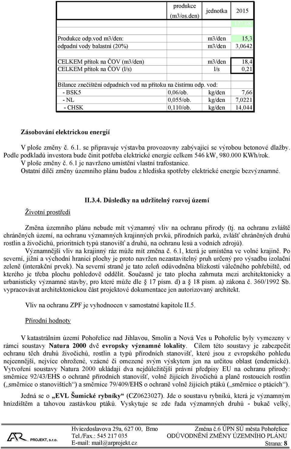 odp. vod: - BSK5 0,06/ob. kg/den 7,66 - NL 0,055/ob. kg/den 7,0221 - CHSK 0,110/ob. kg/den 14,044 Zásobování elektrickou energií V ploše změny č. 6.1. se připravuje výstavba provozovny zabývající se výrobou betonové dlažby.