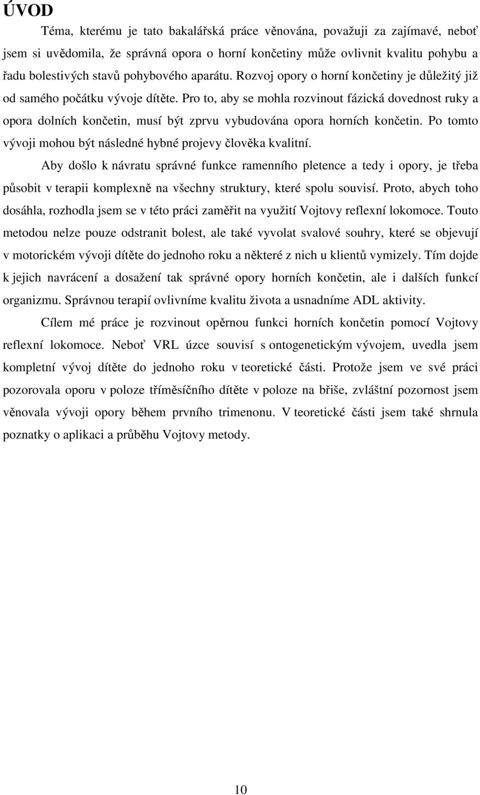 Pro to, aby se mohla rozvinout fázická dovednost ruky a opora dolních končetin, musí být zprvu vybudována opora horních končetin. Po tomto vývoji mohou být následné hybné projevy člověka kvalitní.