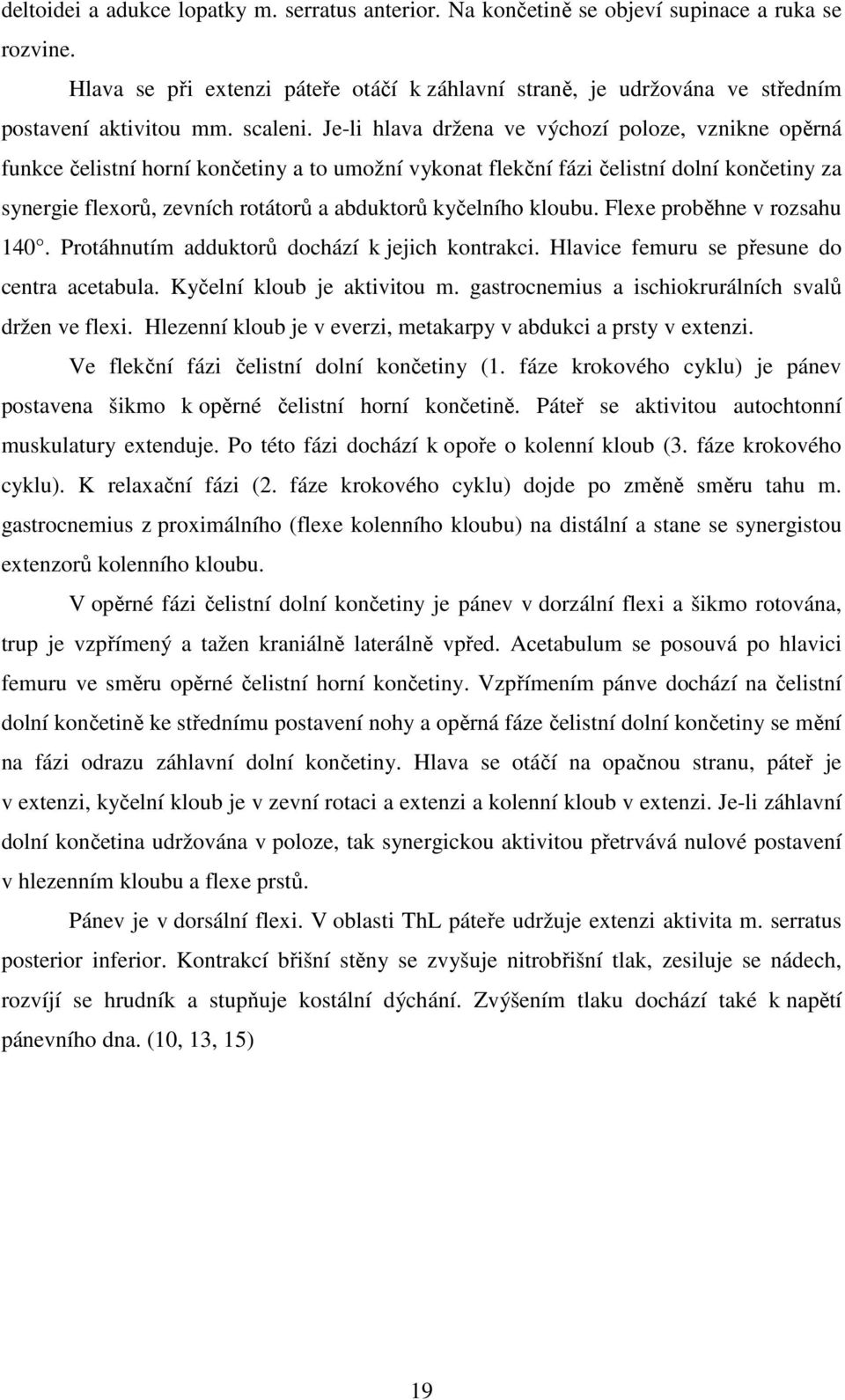 Je-li hlava držena ve výchozí poloze, vznikne opěrná funkce čelistní horní končetiny a to umožní vykonat flekční fázi čelistní dolní končetiny za synergie flexorů, zevních rotátorů a abduktorů