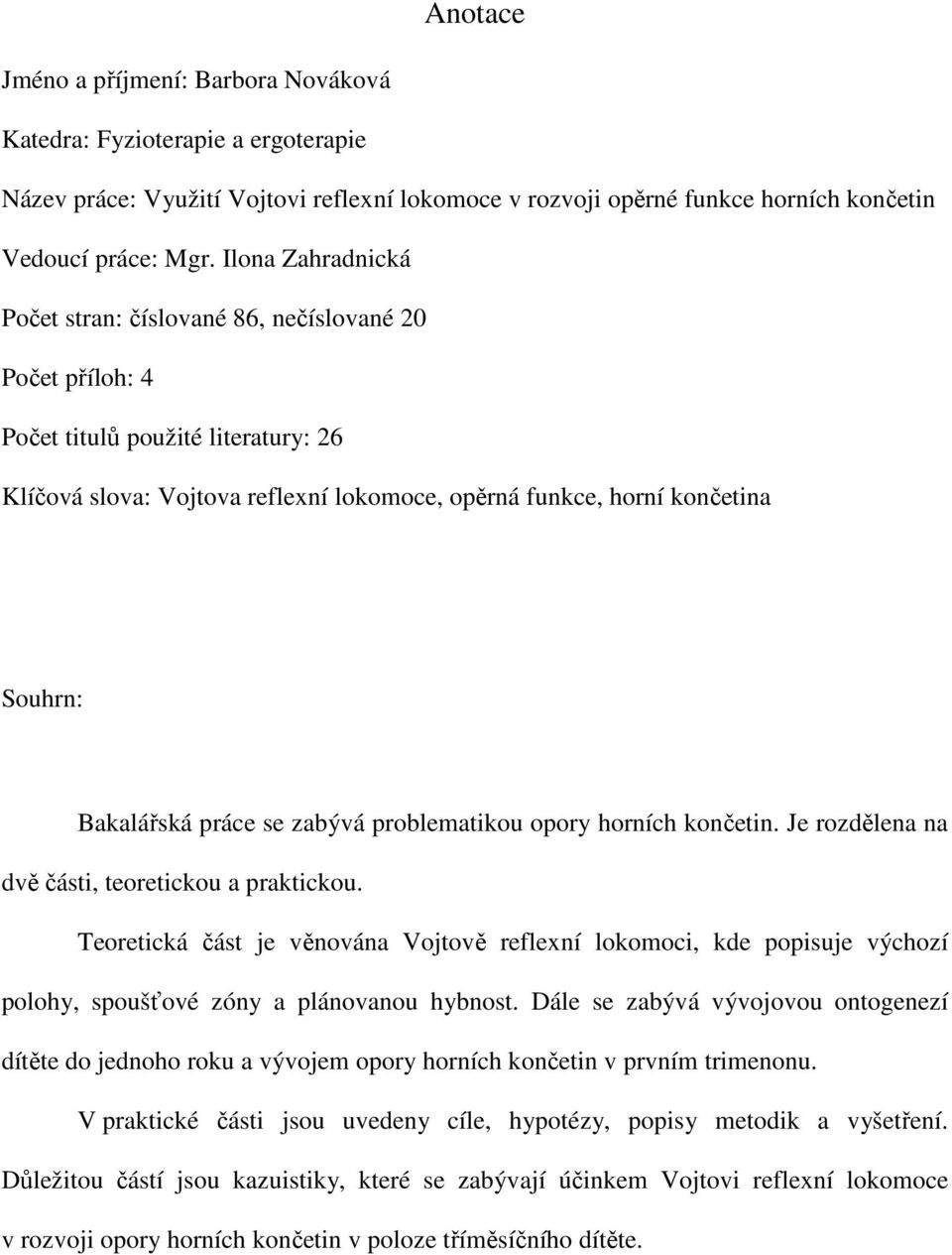 Bakalářská práce se zabývá problematikou opory horních končetin. Je rozdělena na dvě části, teoretickou a praktickou.