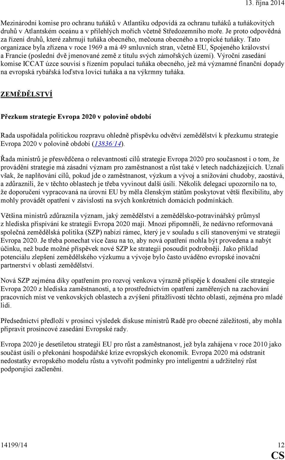 Tato organizace byla zřízena v roce 1969 a má 49 smluvních stran, včetně EU, Spojeného království a Francie (poslední dvě jmenované země z titulu svých zámořských území).