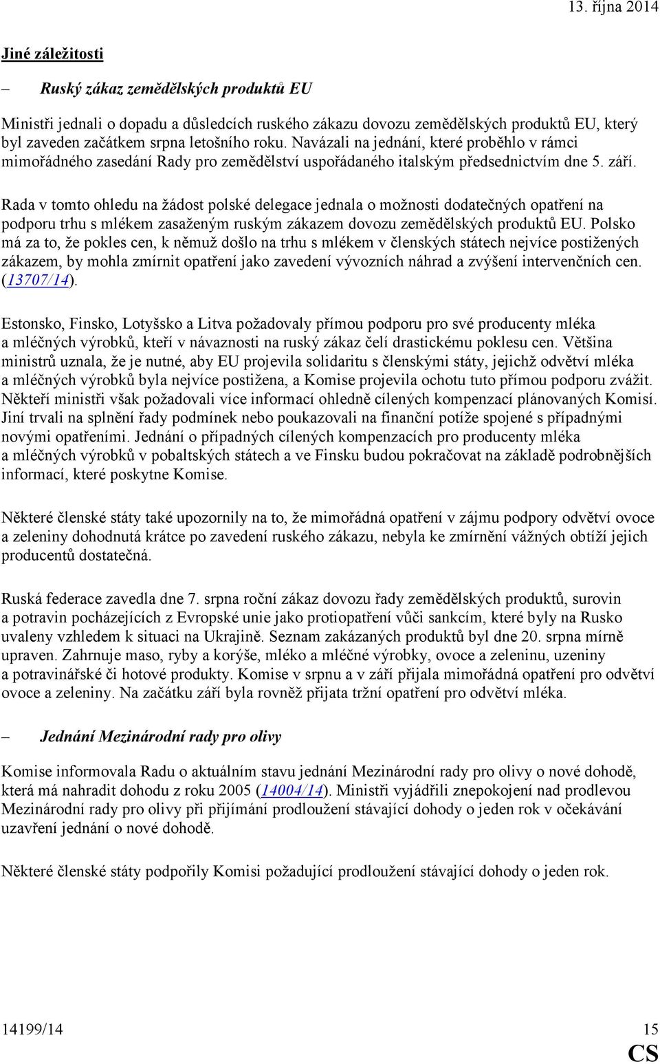 Rada v tomto ohledu na žádost polské delegace jednala o možnosti dodatečných opatření na podporu trhu s mlékem zasaženým ruským zákazem dovozu zemědělských produktů EU.