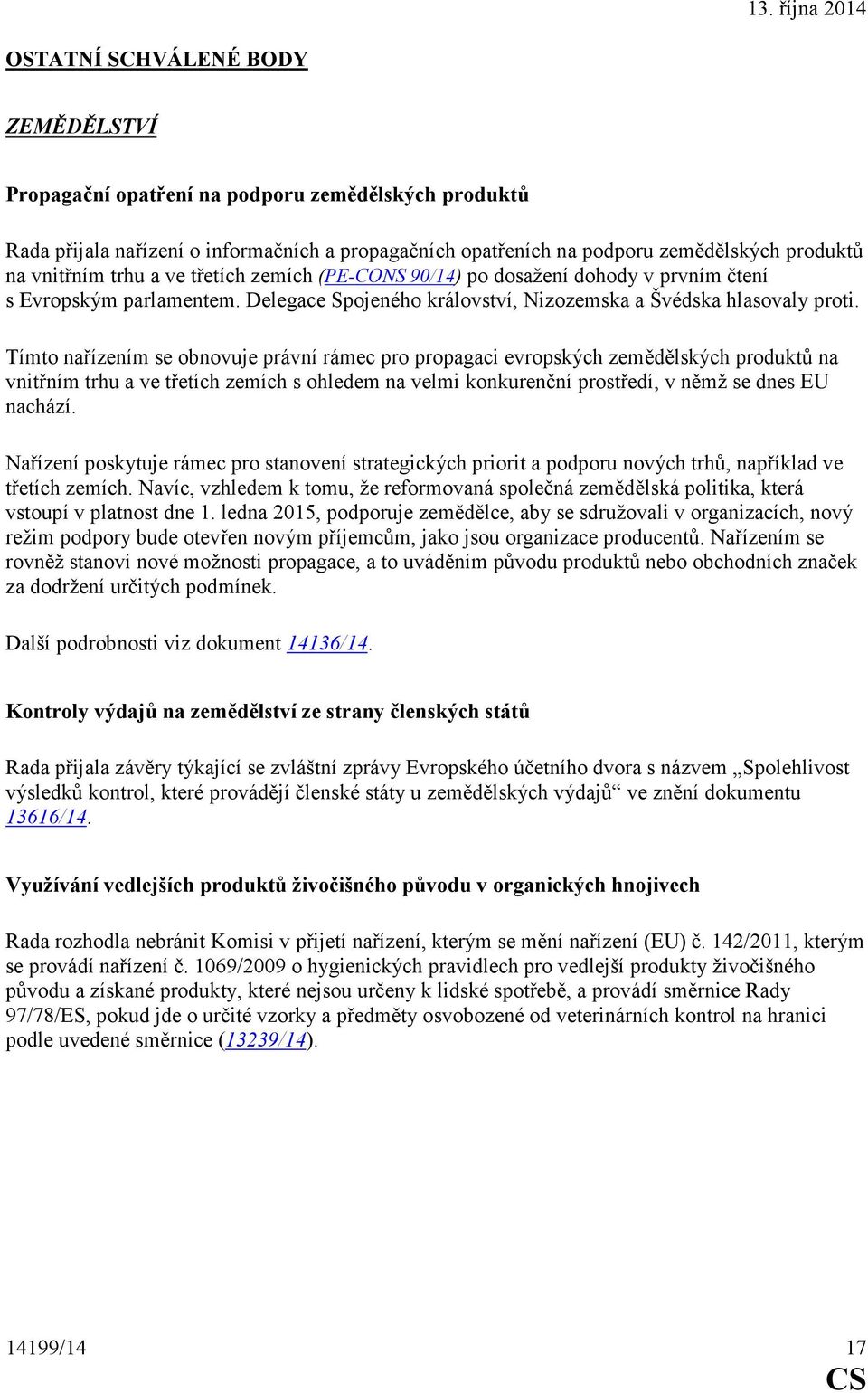 Tímto nařízením se obnovuje právní rámec pro propagaci evropských zemědělských produktů na vnitřním trhu a ve třetích zemích s ohledem na velmi konkurenční prostředí, v němž se dnes EU nachází.
