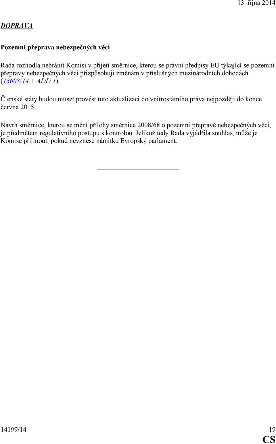 Členské státy budou muset provést tuto aktualizaci do vnitrostátního práva nejpozději do konce června 2015.