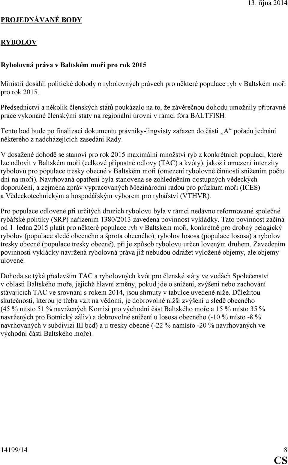Tento bod bude po finalizaci dokumentu právníky-lingvisty zařazen do části A pořadu jednání některého z nadcházejících zasedání Rady.