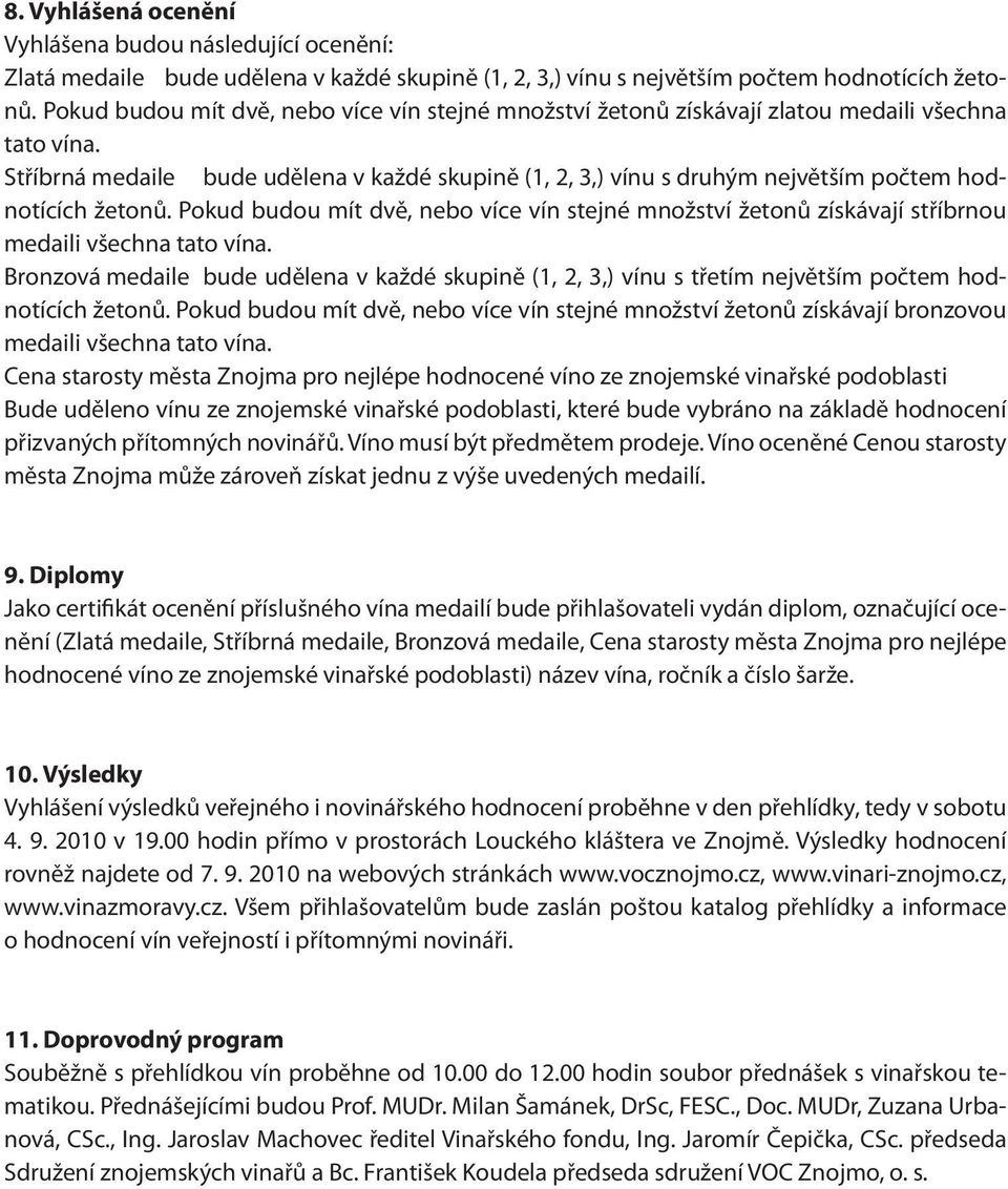 Stříbrná medaile bude udělena v každé skupině (1, 2, 3,) vínu s druhým největším počtem hodnotících žetonů.