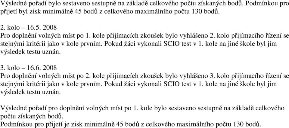 kolo 16.6. 2008 Pro doplnění volných míst po 2. kole přijímacích zkoušek bylo vyhlášeno 3. kolo přijímacího řízení se stejnými kritérii jako v kole prvním. Pokud žáci vykonali SCIO test v 1.