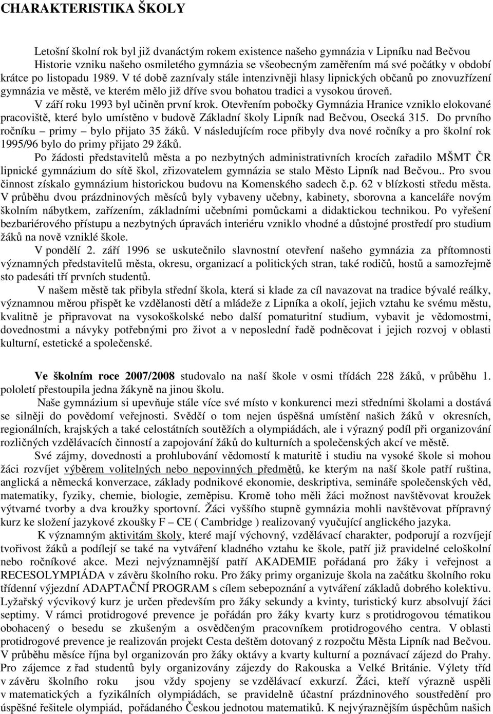 V září roku 1993 byl učiněn první krok. Otevřením pobočky Gymnázia Hranice vzniklo elokované pracoviště, které bylo umístěno v budově Základní školy Lipník nad Bečvou, Osecká 315.