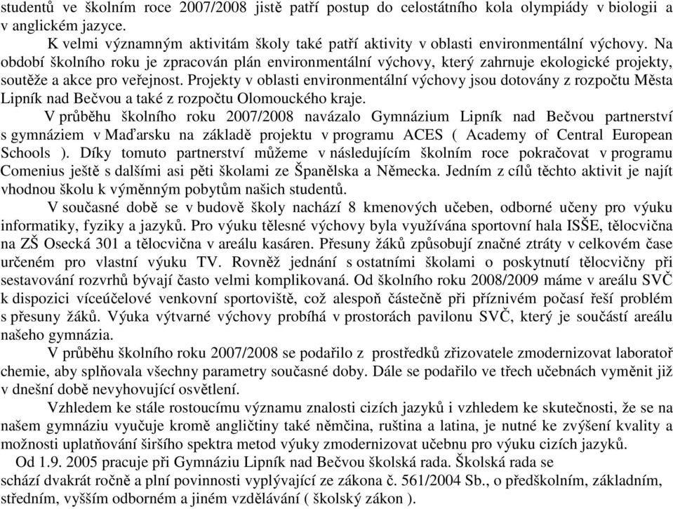 Na období školního roku je zpracován plán environmentální výchovy, který zahrnuje ekologické projekty, soutěže a akce pro veřejnost.