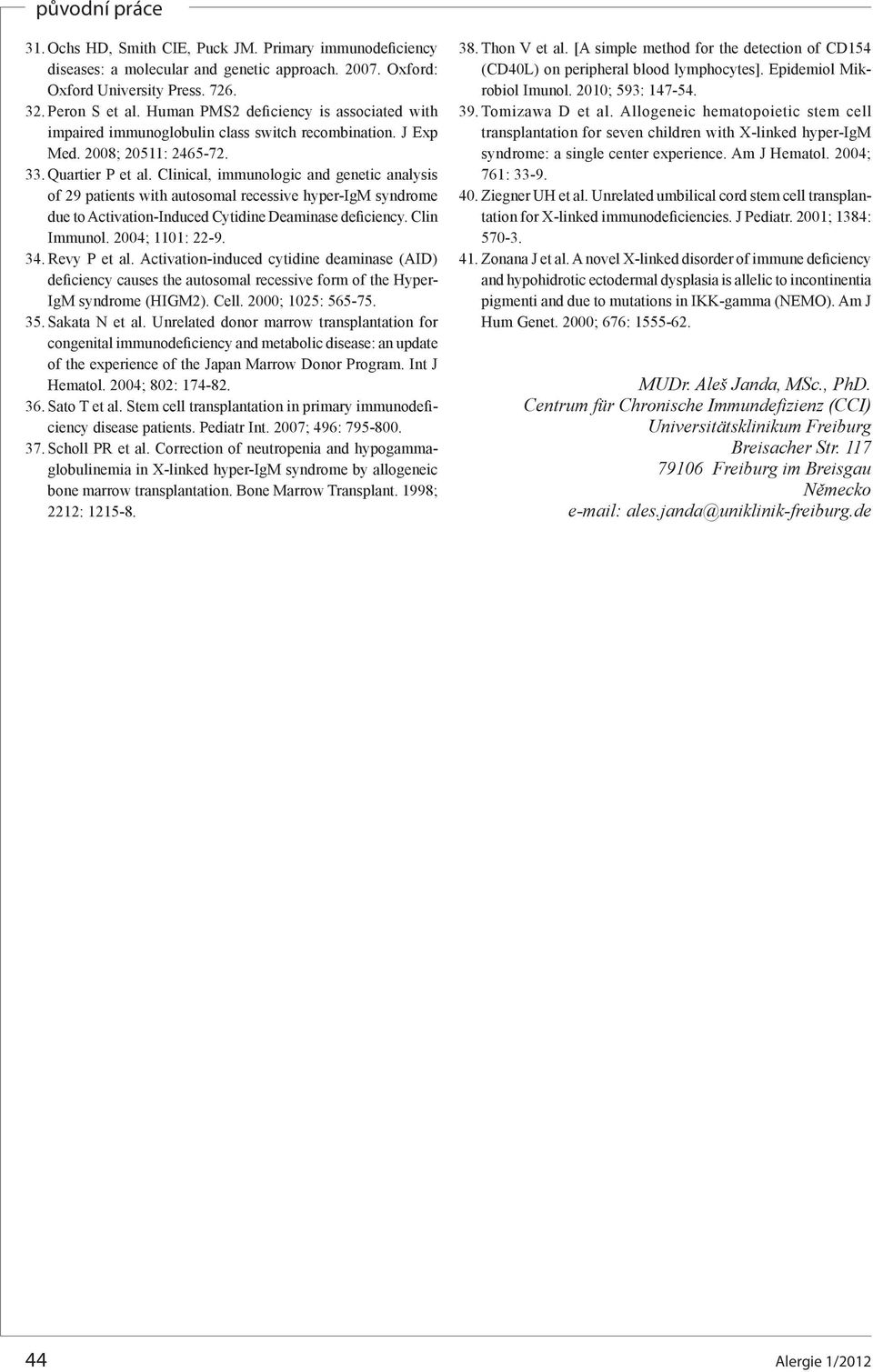 Clinical, immunologic and genetic analysis of 29 patients with autosomal recessive hyper-igm syndrome due to Activation-Induced Cytidine Deaminase deficiency. Clin Immunol. 2004; 1101: 22-9. 34.