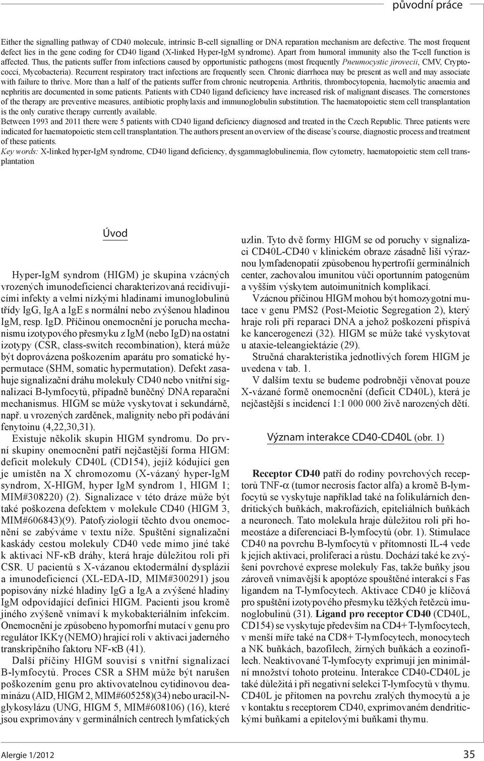 Thus, the patients suffer from infections caused by opportunistic pathogens (most frequently Pneumocystic jirovecii, CMV, Cryptococci, Mycobacteria).