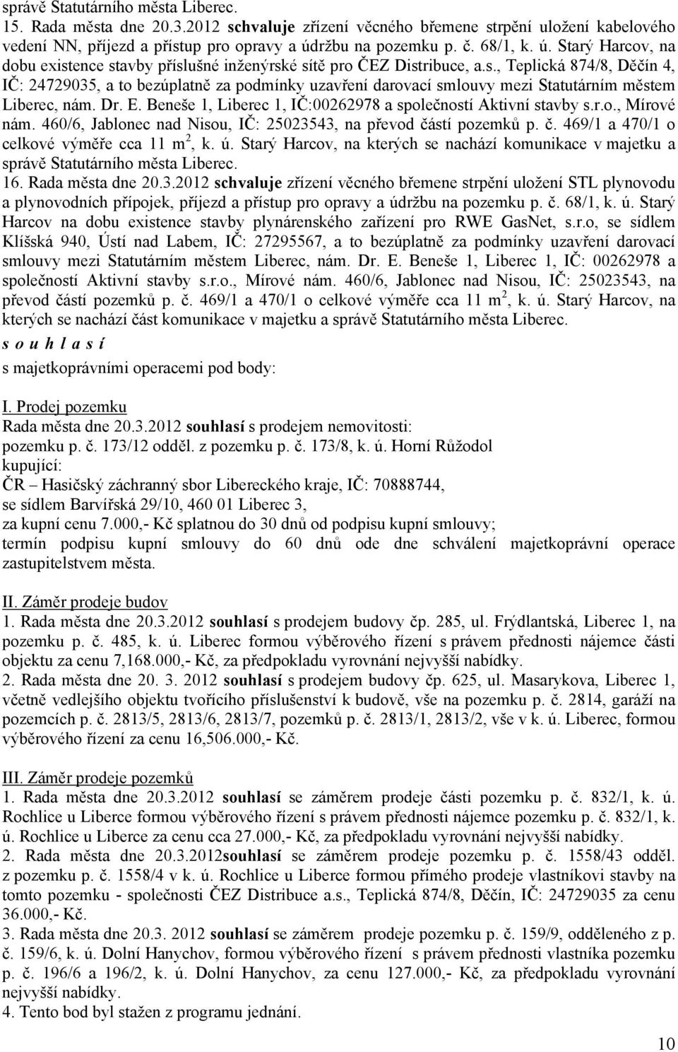 Dr. E. Beneše 1, Liberec 1, IČ:00262978 a společností Aktivní stavby s.r.o., Mírové nám. 460/6, Jablonec nad Nisou, IČ: 25023543, na převod částí pozemků p. č. 469/1 a 470/1 o celkové výměře cca 11 m 2, k.