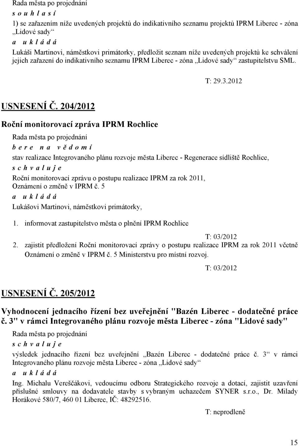 204/2012 Roční monitorovací zpráva IPRM Rochlice bere na vě domí stav realizace Integrovaného plánu rozvoje města Liberec - Regenerace sídliště Rochlice, Roční monitorovací zprávu o postupu realizace