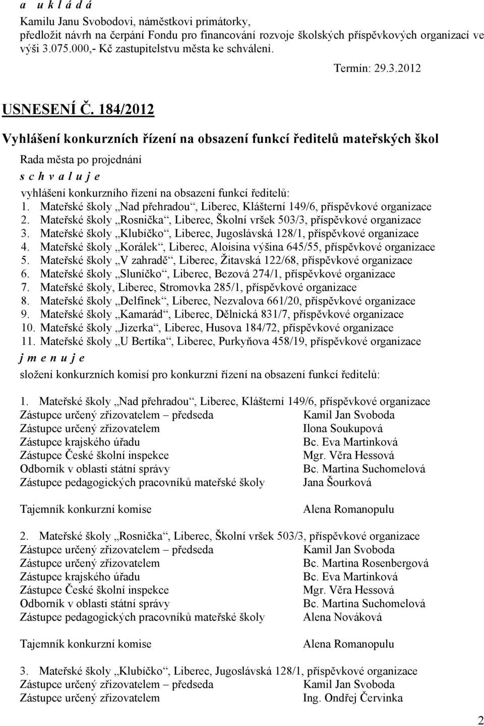 Mateřské školy Nad přehradou, Liberec, Klášterní 149/6, příspěvkové organizace 2. Mateřské školy Rosnička, Liberec, Školní vršek 503/3, příspěvkové organizace 3.