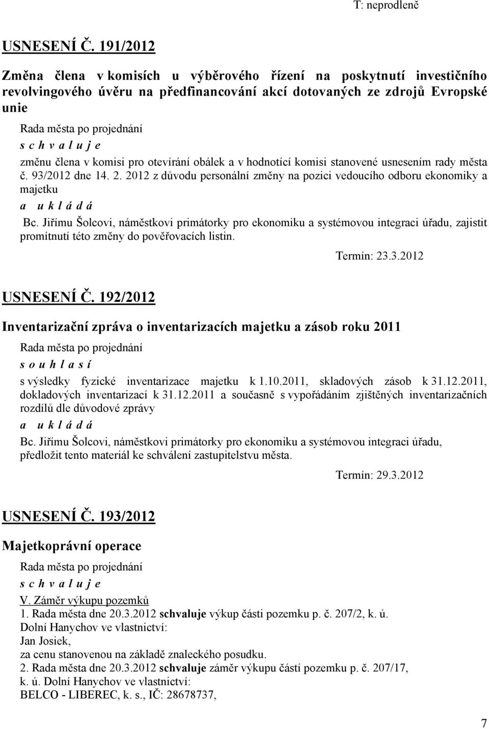 obálek a v hodnotící komisi stanovené usnesením rady města č. 93/2012 dne 14. 2. 2012 z důvodu personální změny na pozici vedoucího odboru ekonomiky a majetku Bc.