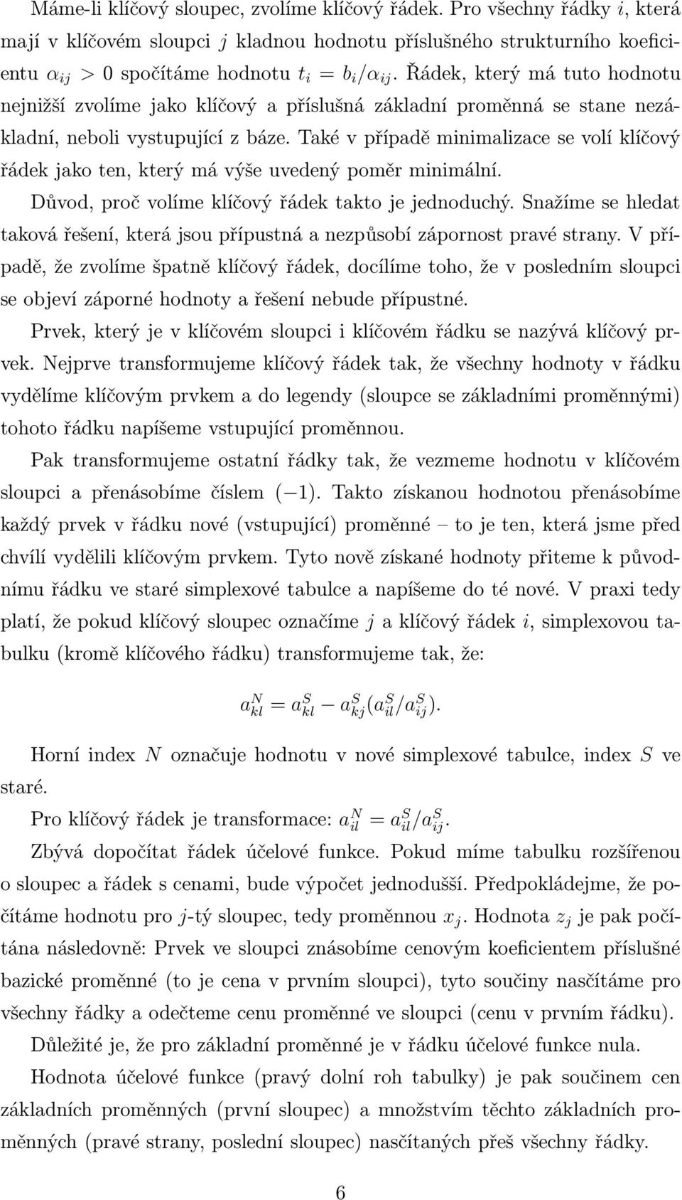 Také v případě minimalizace se volí klíčový řádek jako ten, který má výše uvedený poměr minimální. Důvod, proč volíme klíčový řádek takto je jednoduchý.