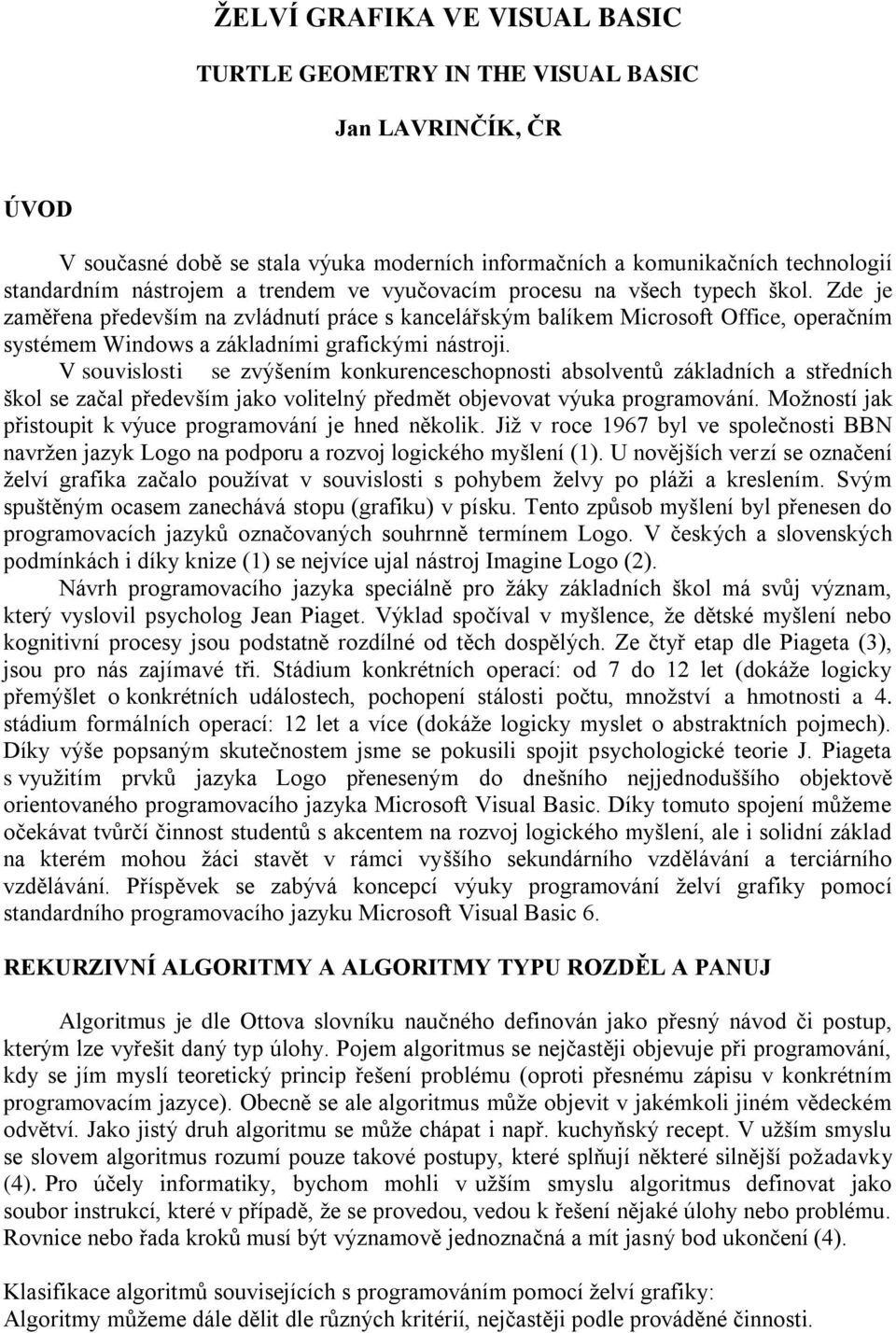 V souvislosti se zvýšením konkurenceschopnosti absolventů základních a středních škol se začal především jako volitelný předmět objevovat výuka programování.