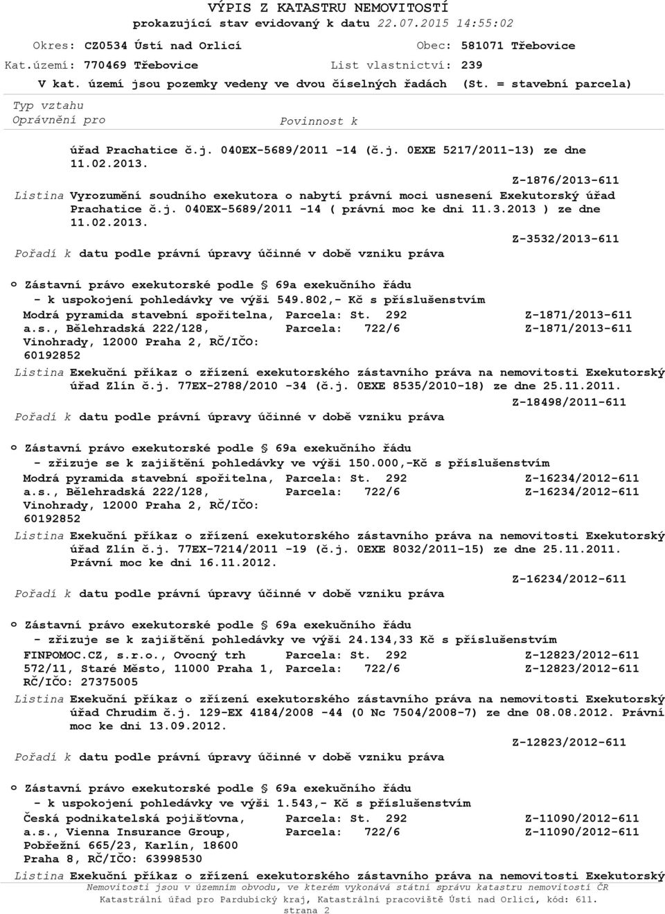 Z-1876/2013-611 Vyrzumění sudníh exekutra nabytí právní mci usnesení Exekutrský úřad Prachatice č.j. 040EX-5689/2011-14 ( právní mc ke dni 11.3.2013 ) ze dne 11.02.2013. Z-3532/2013-611 Přadí k datu pdle právní úpravy účinné v dbě vzniku práva Zástavní práv exekutrské pdle 69a exekučníh řádu - k uspkjení phledávky ve výši 549.