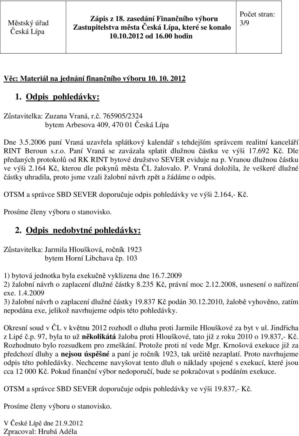 692 Kč. Dle předaných protokolů od RK RINT bytové družstvo SEVER eviduje na p. Vranou dlužnou částku ve výši 2.164 Kč, kterou dle pokynů města ČL žalovalo. P.