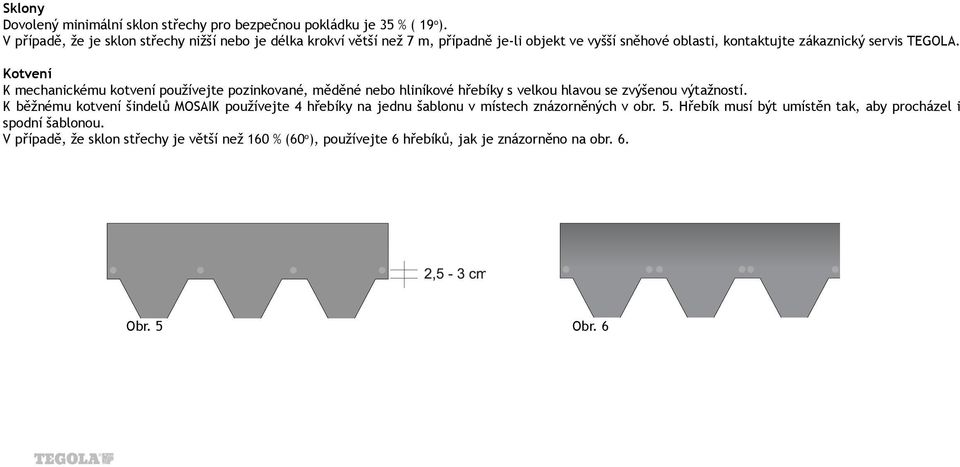 Kotvení K mechanickému kotvení používejte pozinkované, měděné nebo hliníkové hřebíky s velkou hlavou se zvýšenou výtažností.