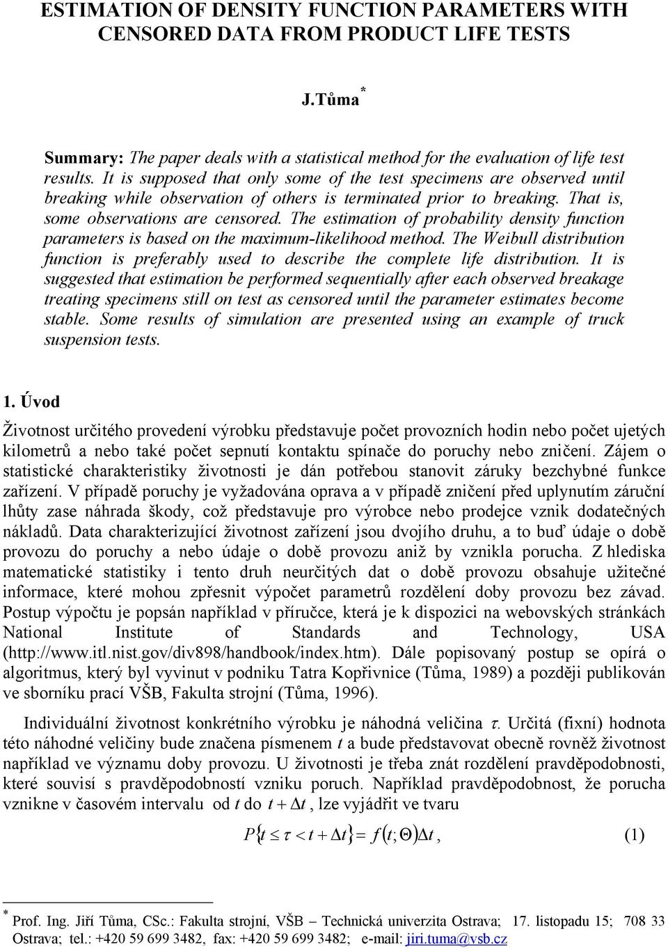 The esiaio of probabiliy desiy fuio paraeers is based o he axiu-likelihood ehod. The Weibull disribuio fuio is preferably used o desribe he oplee life disribuio.