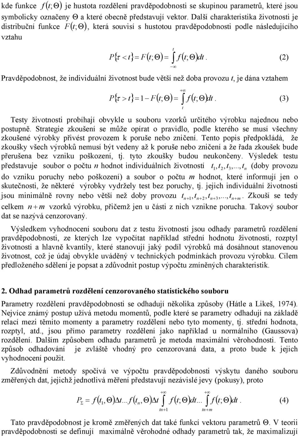 () ravděpodobos, že idividuálí živoos bude věší ež doba provozu, je dáa vzahe { > } = F( ; Θ) = f ( ; Θ)d τ. (3) Tesy živoosi probíhají obvykle u souboru vzorků určiého výrobku ajedou ebo posupě.