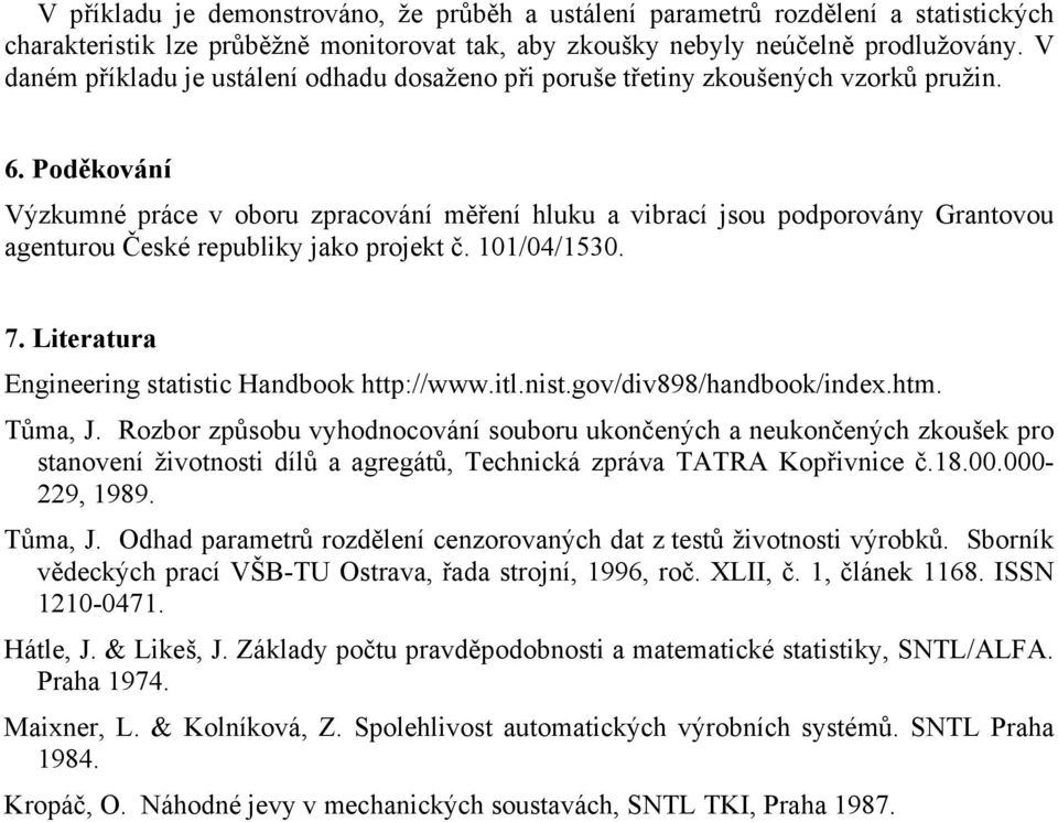 oděkováí Výzkué práe v oboru zpraováí ěřeí hluku a vibraí jsou podporováy Graovou ageurou České republiky jako projek č. 0/04/530. 7. Lieraura Egieerig saisi Hadbook hp://www.il.is.gov/div898/hadbook/idex.