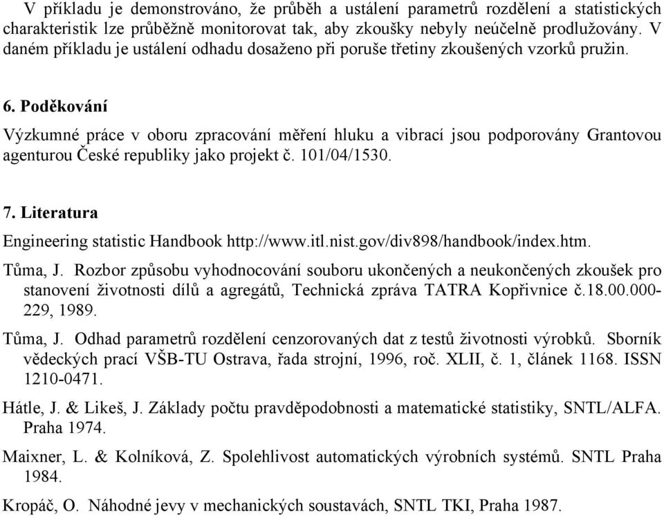 oděkováí Výzkué práe v oboru zpraováí ěřeí hluku a vibraí jsou podporováy Graovou ageurou České republiky jako projek č. 0/04/530. 7. Lieraura Egieerig saisi Hadbook hp://www.il.is.gov/div898/hadbook/idex.