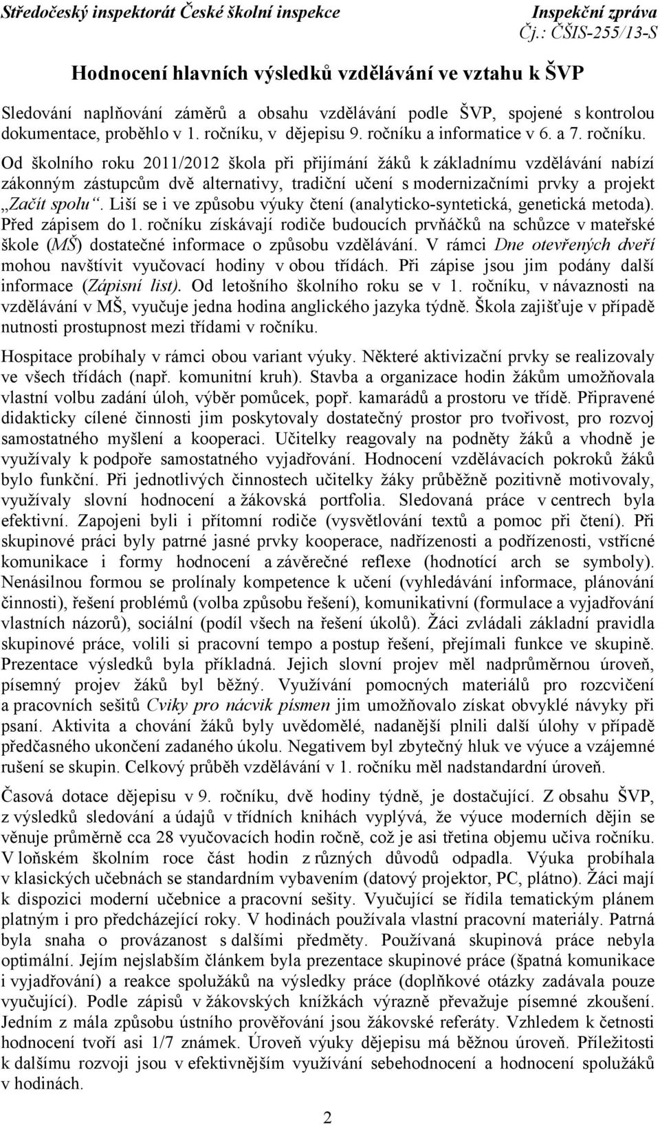 Od školního roku 2011/2012 škola při přijímání žáků k základnímu vzdělávání nabízí zákonným zástupcům dvě alternativy, tradiční učení smodernizačními prvky a projekt Začít spolu.