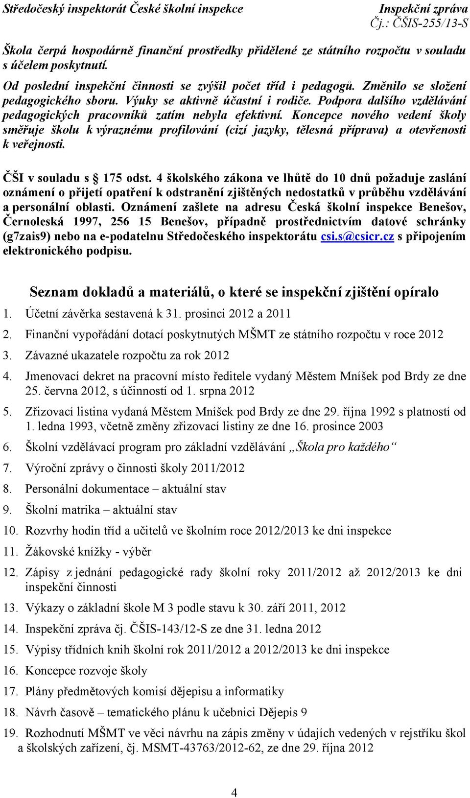 Koncepce nového vedení školy směřuje školu k výraznému profilování (cizí jazyky, tělesná příprava) a otevřenosti k veřejnosti. ČŠI v souladu s 175 odst.