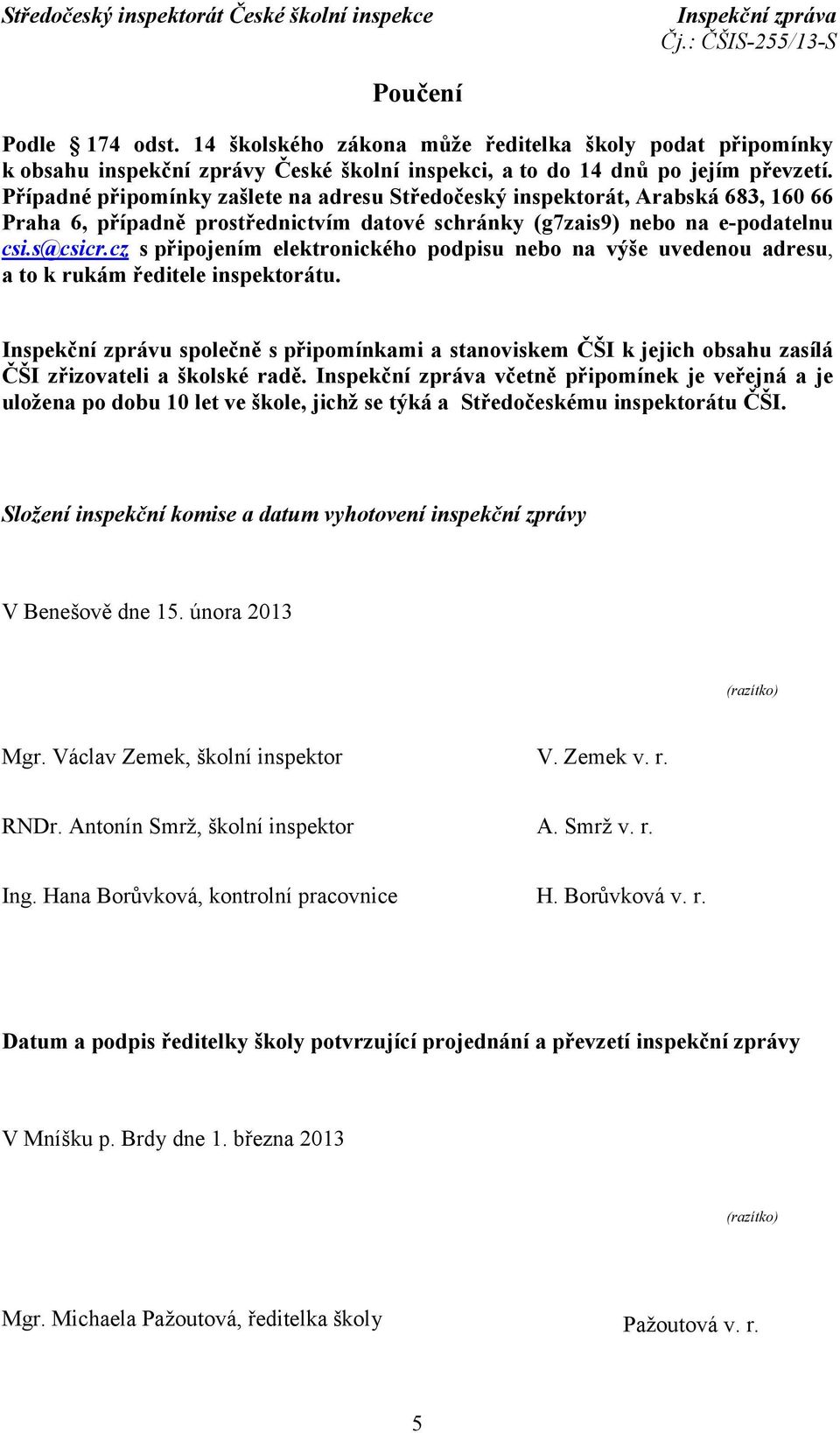 cz s připojením elektronického podpisu nebo na výše uvedenou adresu, a to k rukám ředitele inspektorátu.