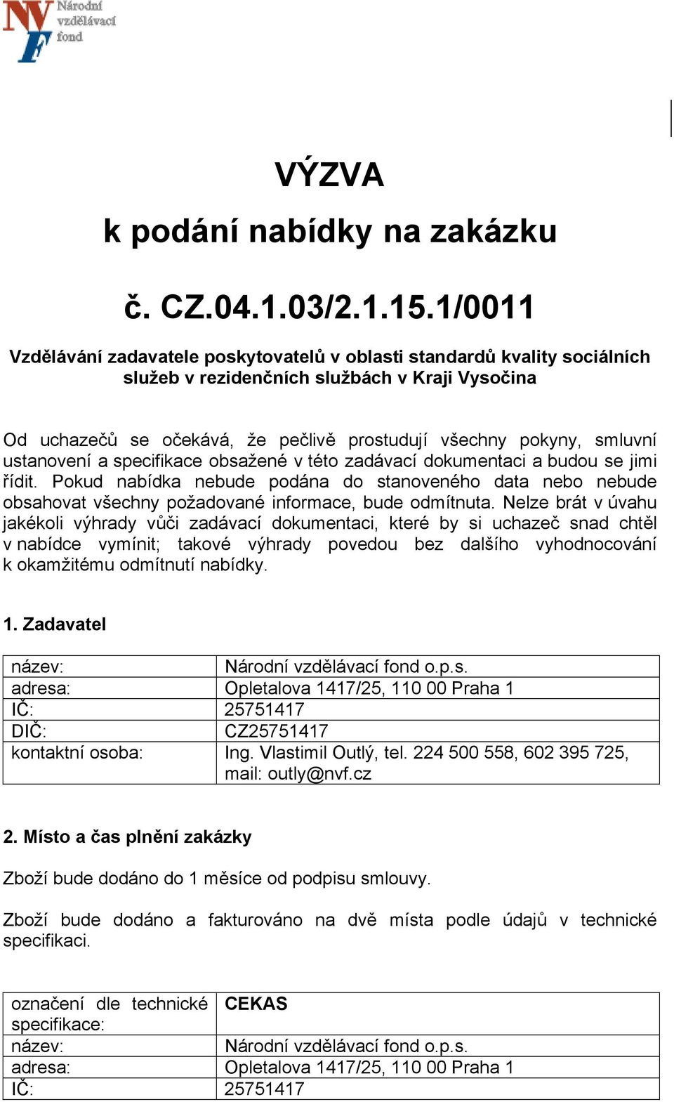 ustanovení a specifikace obsažené v této zadávací dokumentaci a budou se jimi řídit. Pokud nabídka nebude podána do stanoveného data nebo nebude obsahovat všechny požadované informace, bude odmítnuta.