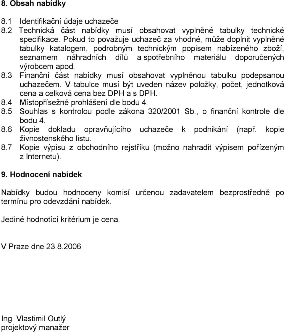 apod. 8.3 Finanční část nabídky musí obsahovat vyplněnou tabulku podepsanou uchazečem. V tabulce musí být uveden název položky, počet, jednotková cena a celková cena bez DPH a s DPH. 8.4 Místopřísežné prohlášení dle bodu 4.