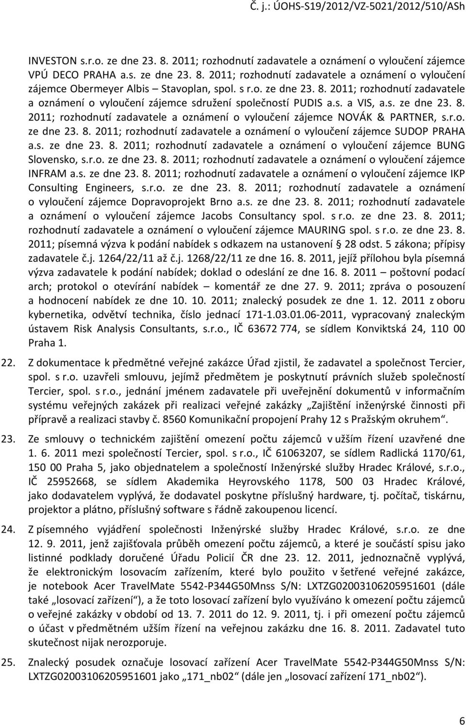 r.o. ze dne 23. 8. 2011; rozhodnutí zadavatele a oznámení o vyloučení zájemce SUDOP PRAHA a.s. ze dne 23. 8. 2011; rozhodnutí zadavatele a oznámení o vyloučení zájemce BUNG Slovensko, s.r.o. ze dne 23. 8. 2011; rozhodnutí zadavatele a oznámení o vyloučení zájemce INFRAM a.