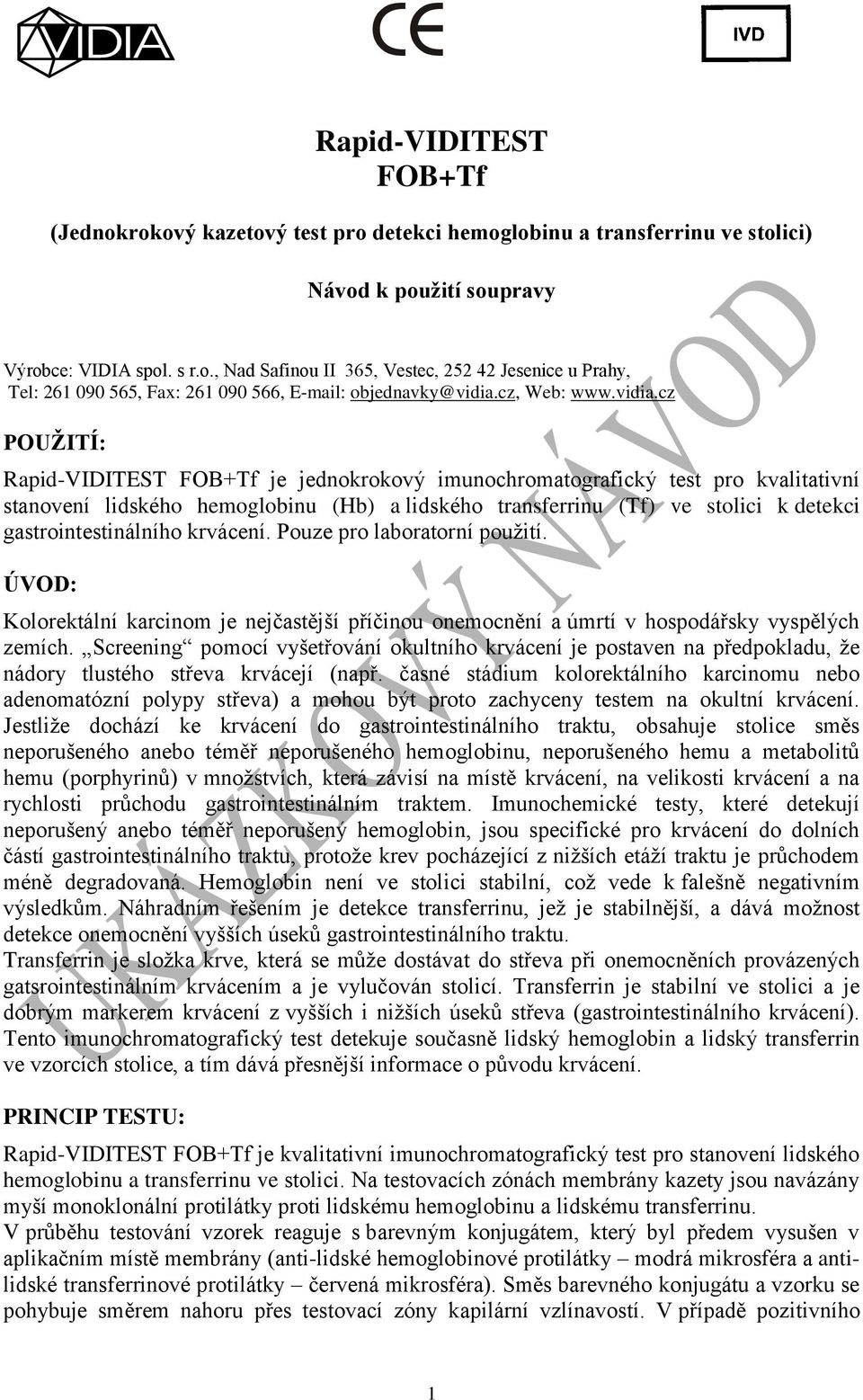 cz POUŽITÍ: Rapid-VIDITEST FOB+Tf je jednokrokový imunochromatografický test pro kvalitativní stanovení lidského hemoglobinu (Hb) a lidského transferrinu (Tf) ve stolici k detekci