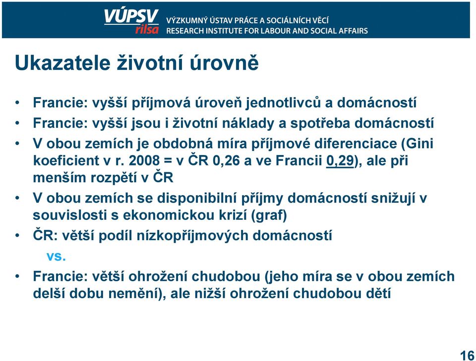 2008 = v ČR 0,26 a ve Francii 0,29), ale při menším rozpětí v ČR V obou zemích se disponibilní příjmy domácností snižují v souvislosti