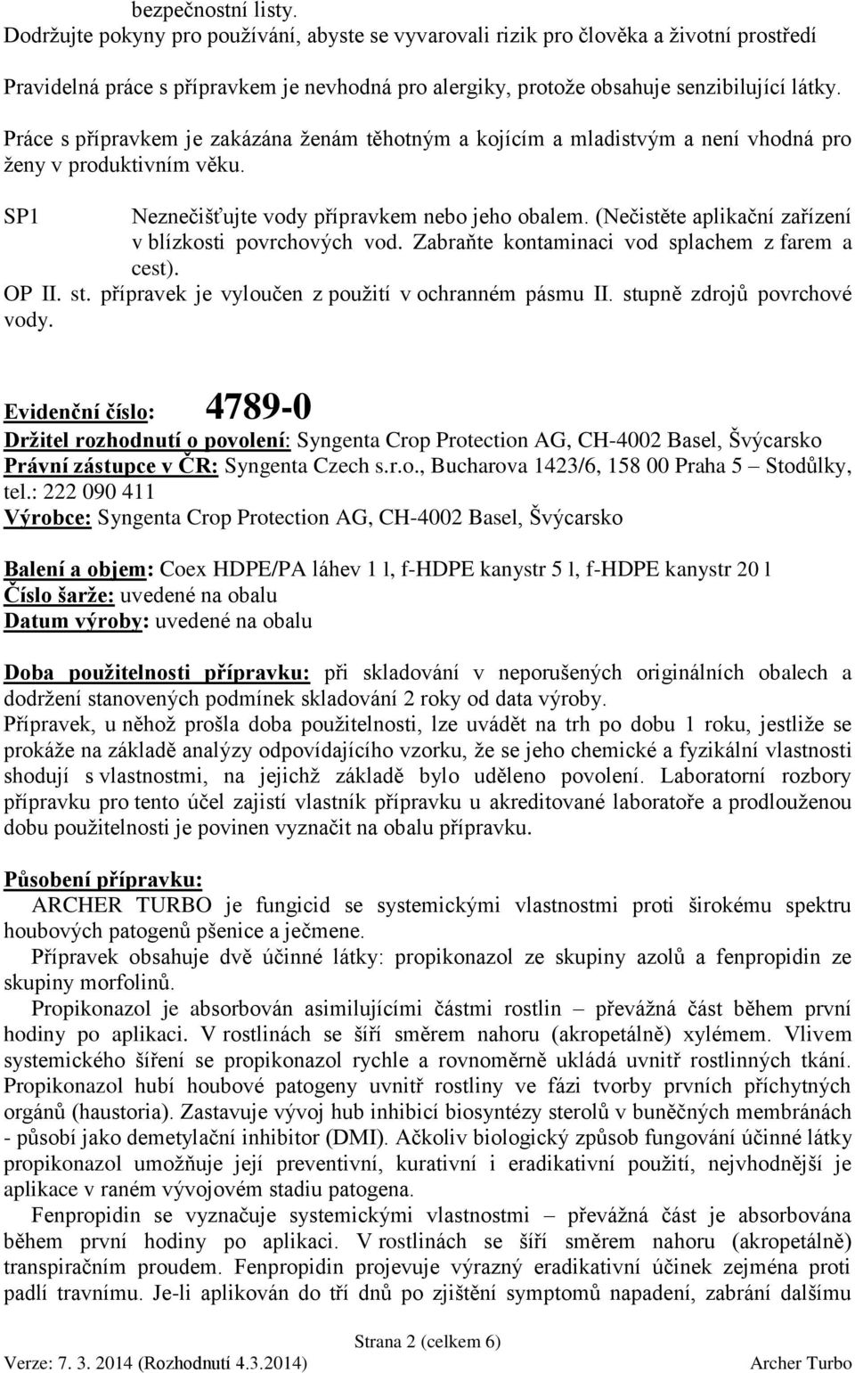 Práce s přípravkem je zakázána ženám těhotným a kojícím a mladistvým a není vhodná pro ženy v produktivním věku. SP1 Neznečišťujte vody přípravkem nebo jeho obalem.