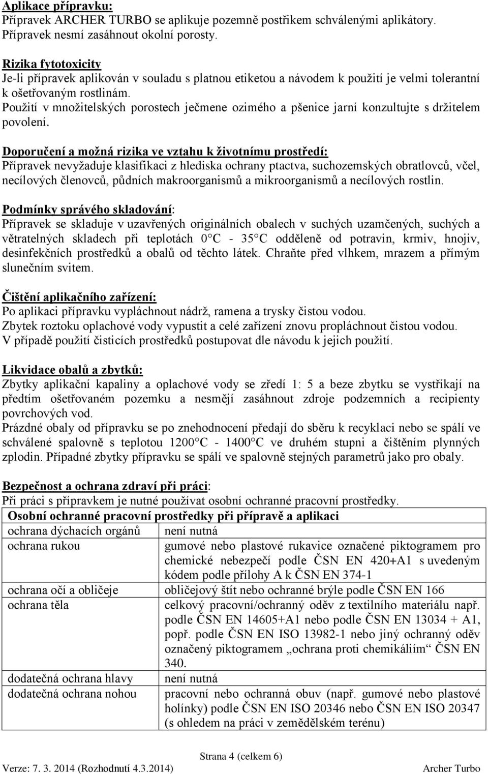 Použití v množitelských porostech ječmene ozimého a pšenice jarní konzultujte s držitelem povolení.